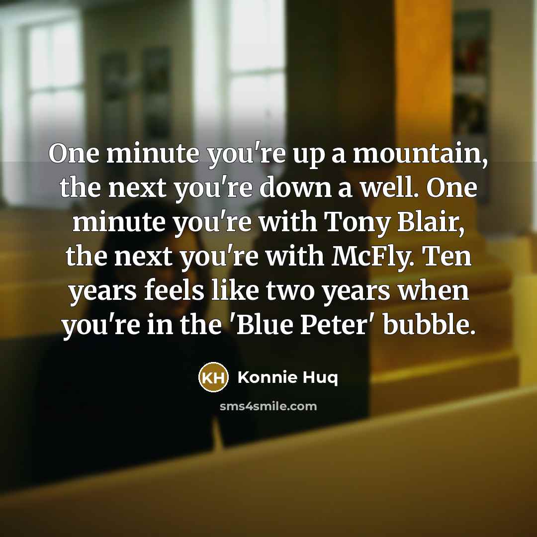 “One minute you're up a mountain, the next you're down…” quote by Konnie Huq