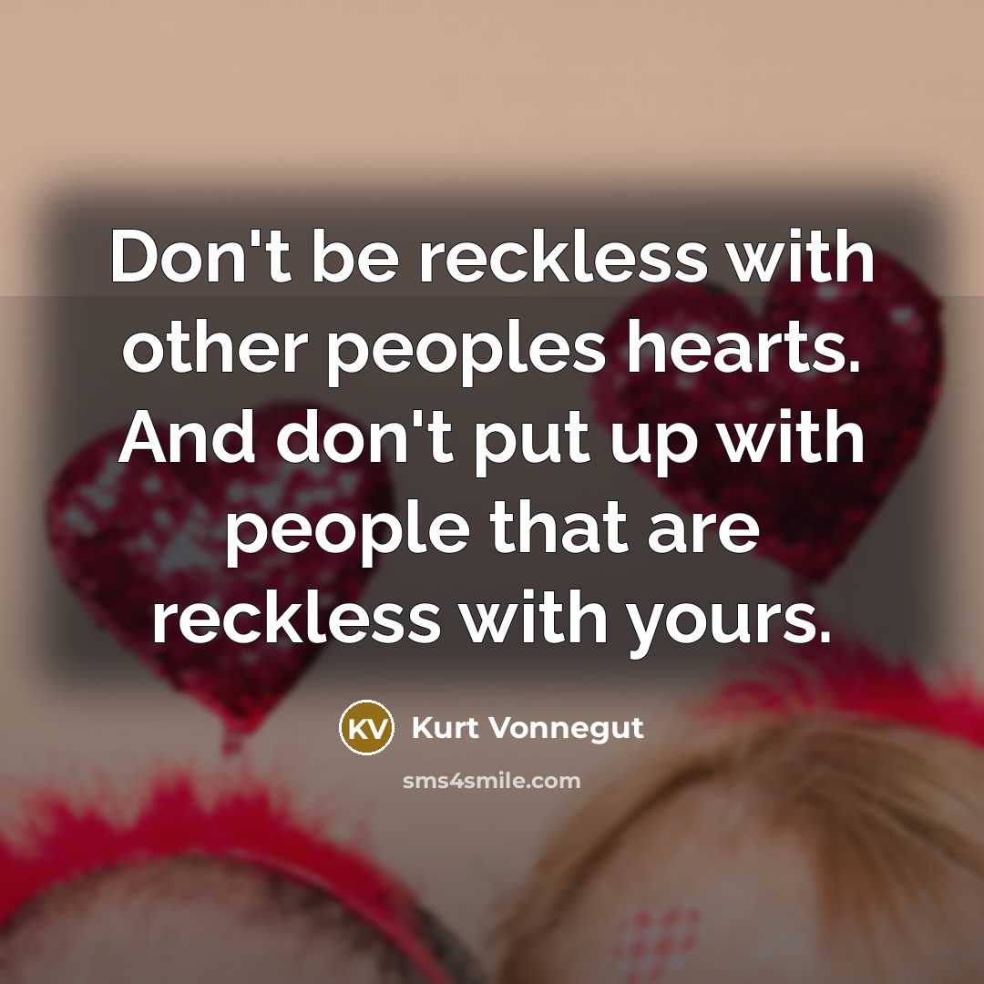 “Don't be reckless with other peoples hearts. And don't put…” quote by Kurt Vonnegut