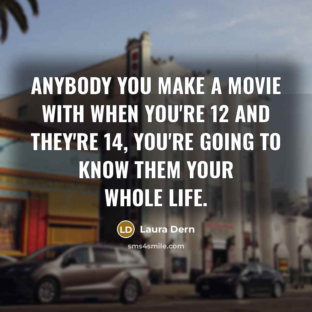 “Anybody you make a movie with when you're 12 and…” quote by Laura Dern