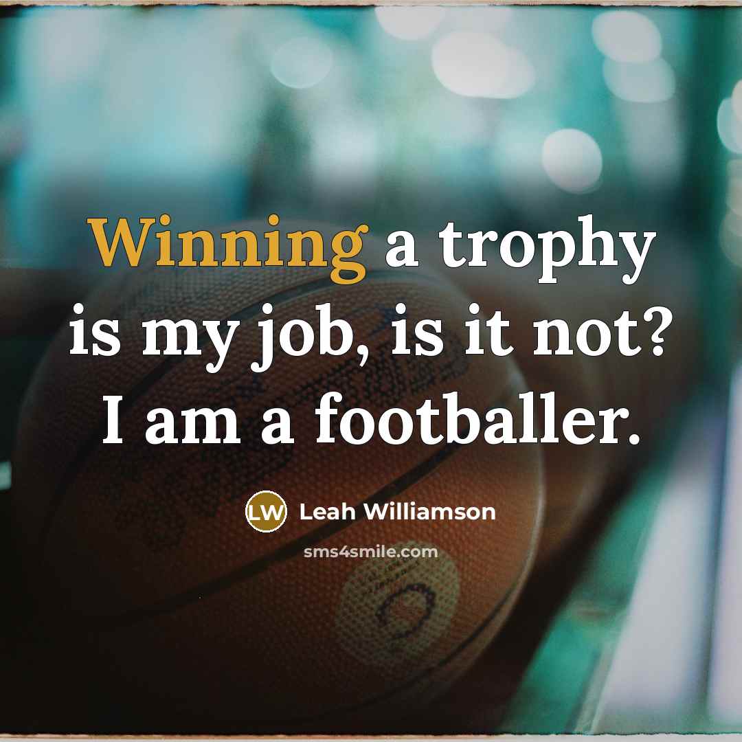 “Winning a trophy is my job, is it not? I…” quote by Leah Williamson