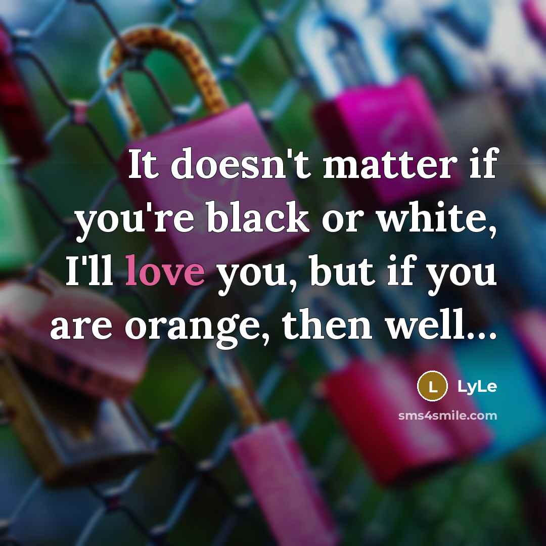 “It doesn't matter if you're black or white, I'll love…” quote by LyLe