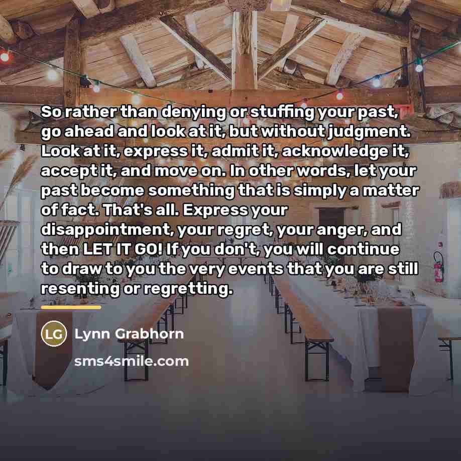 “So rather than denying or stuffing your past, go ahead…” quote by Lynn Grabhorn