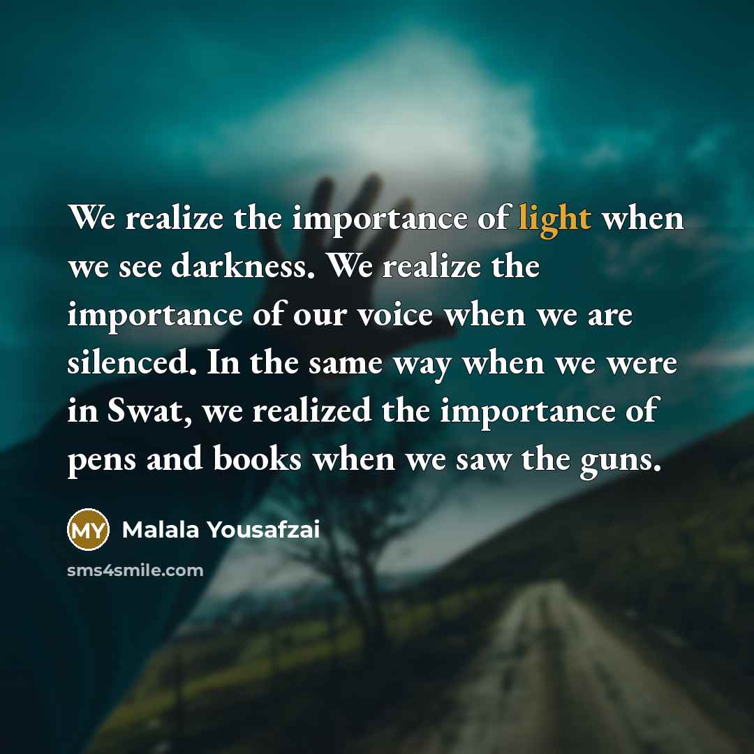“We realize the importance of light when we see darkness.…” quote by Malala Yousafzai