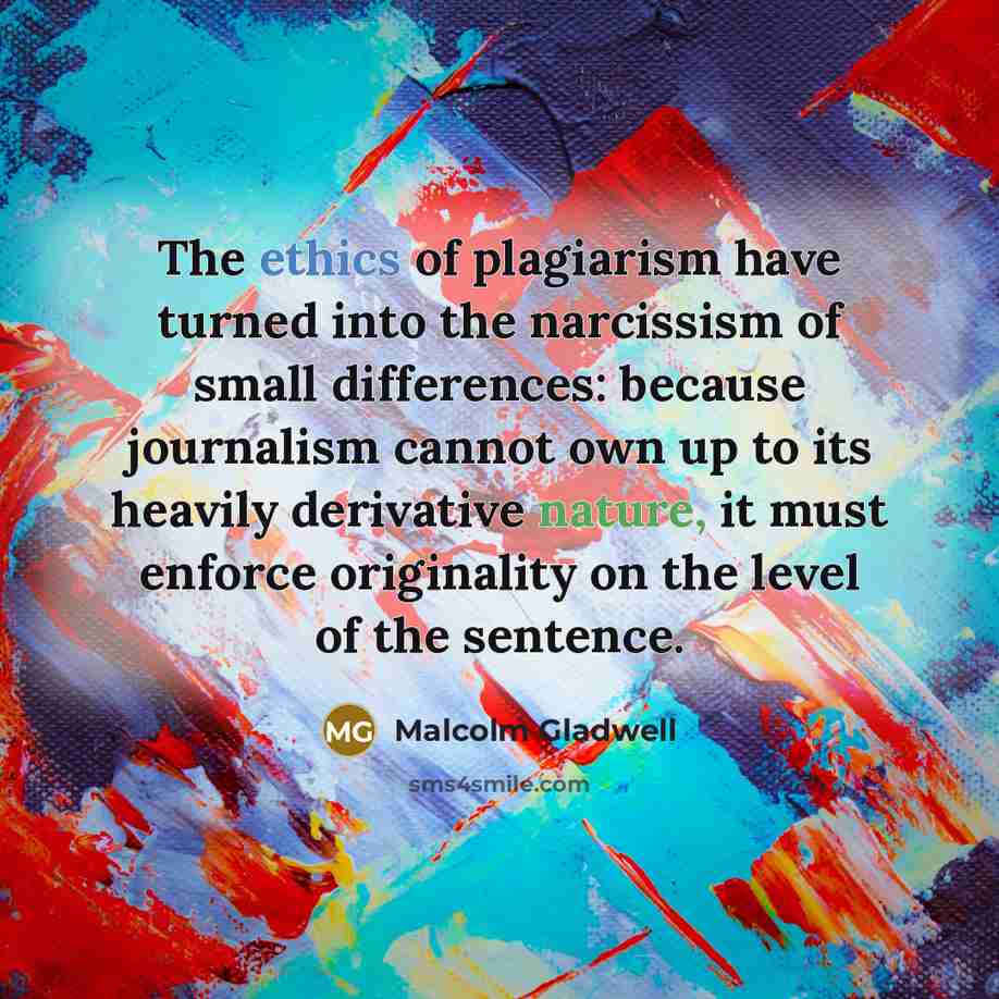“The ethics of plagiarism have turned into the narcissism of…” quote by Malcolm Gladwell