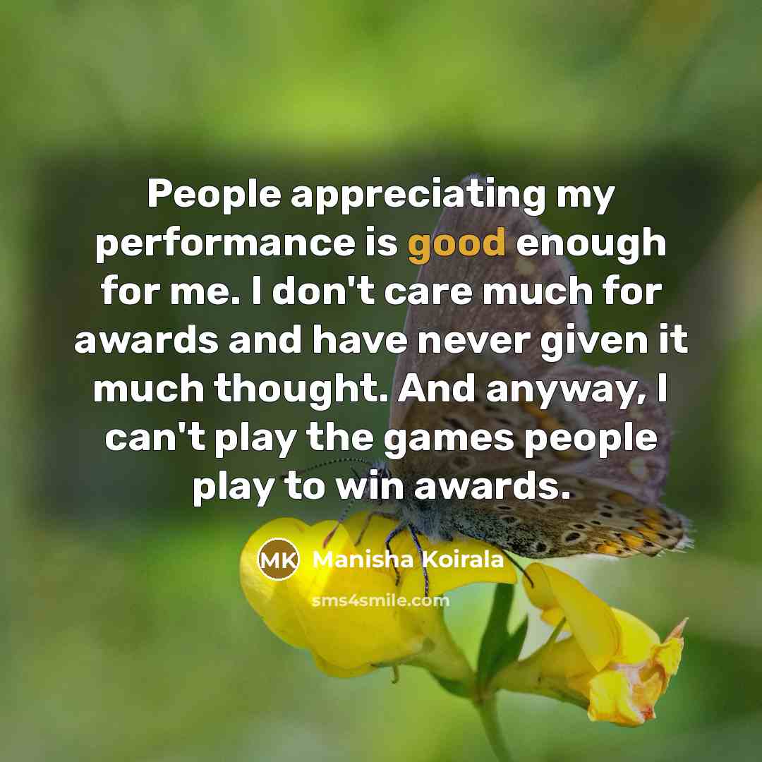“People appreciating my performance is good enough for me. I…” quote by Manisha Koirala
