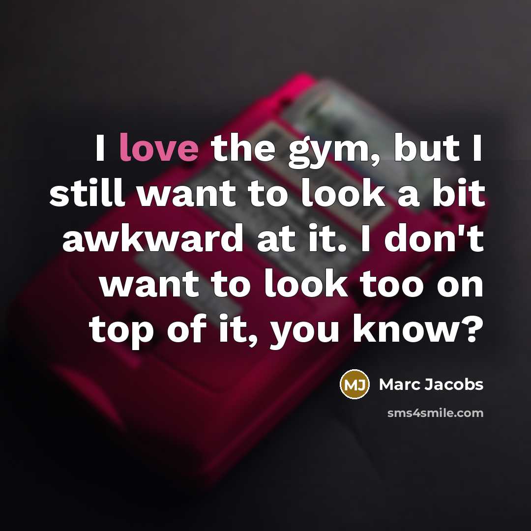 “I love the gym, but I still want to look…” quote by Marc Jacobs