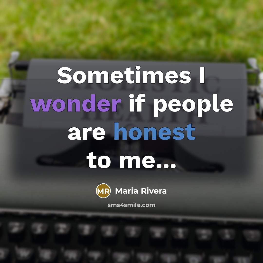 “Sometimes I wonder if people are honest to me...” quote by Maria Rivera
