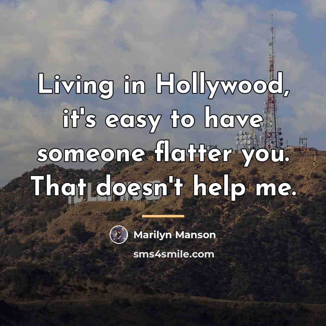 “Living in Hollywood, it's easy to have someone flatter you.…” quote by Marilyn Manson