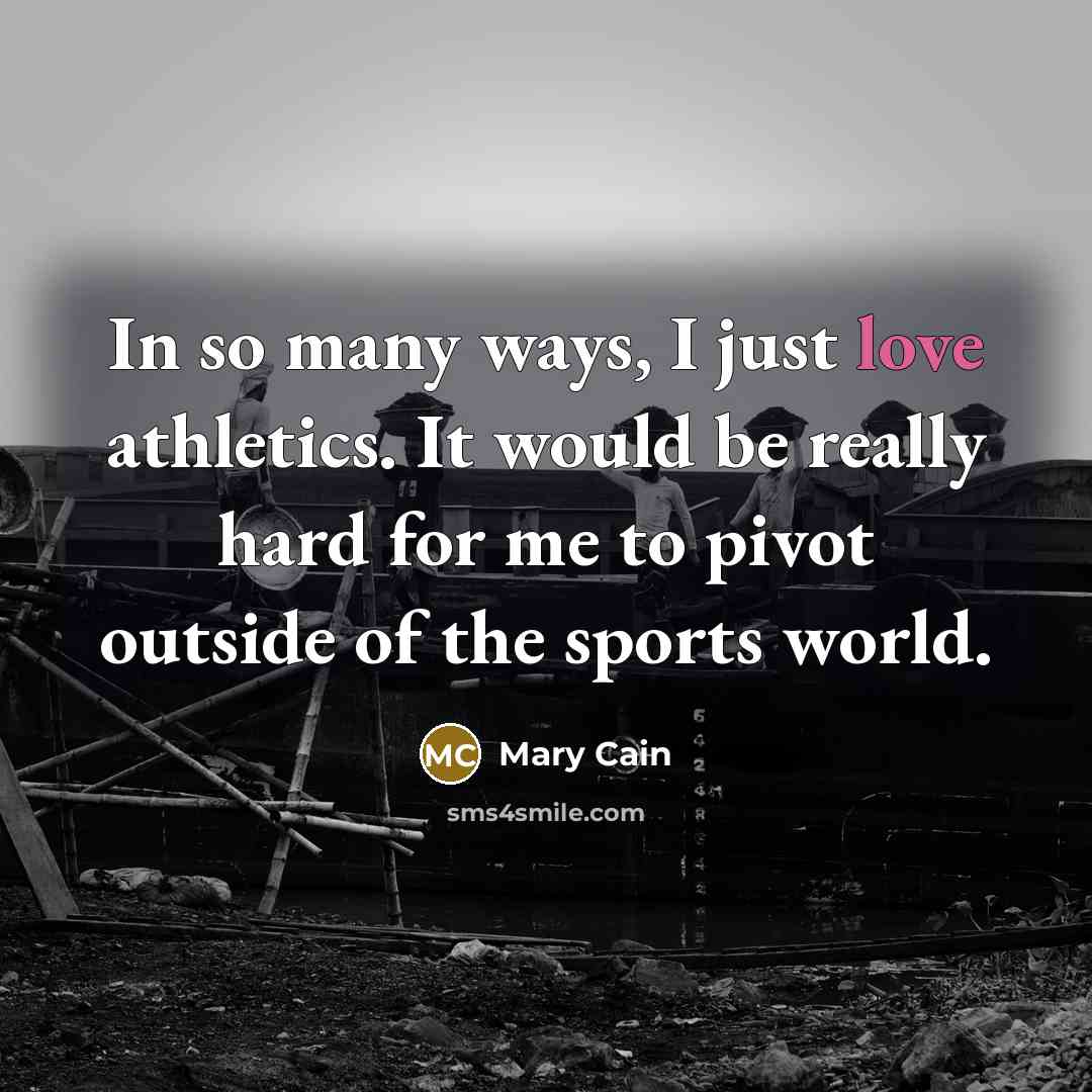 “In so many ways, I just love athletics. It would…” quote by Mary Cain