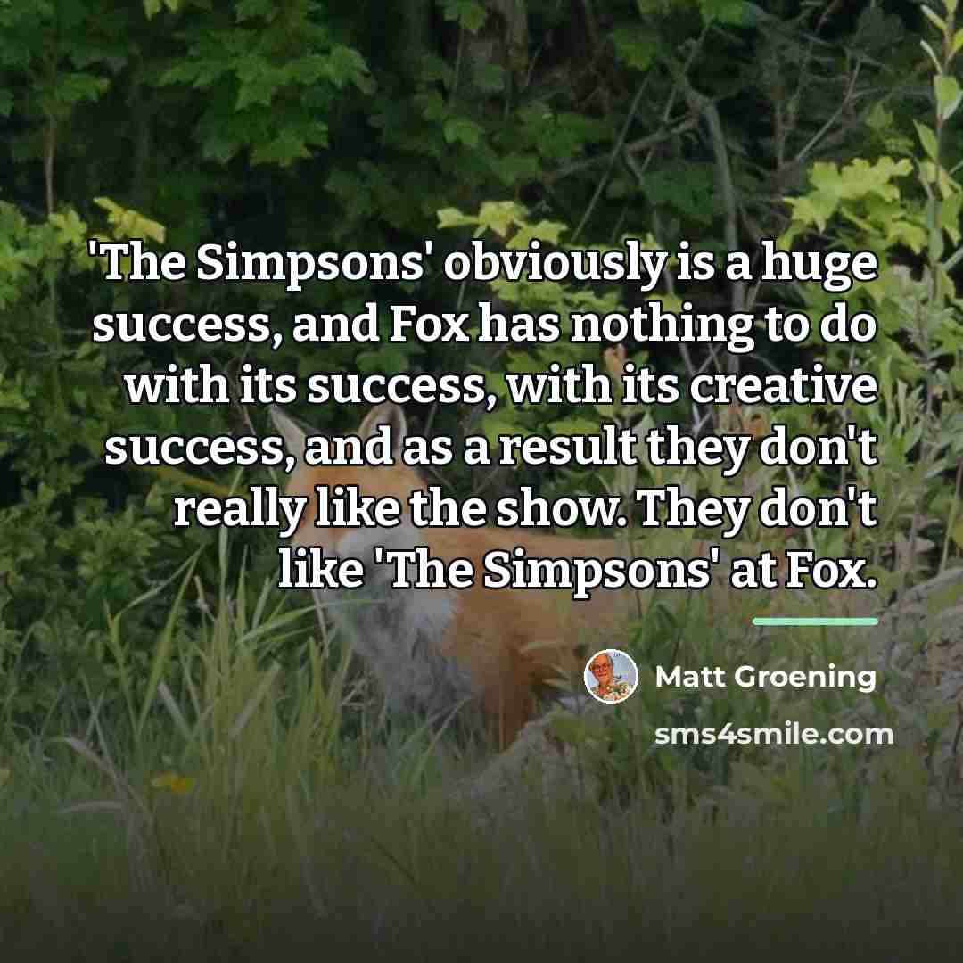 “'The Simpsons' obviously is a huge success, and Fox has…” quote by Matt Groening