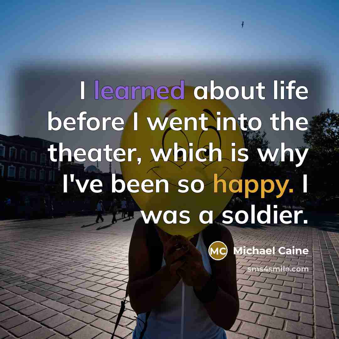“I learned about life before I went into the theater,…” quote by Michael Caine
