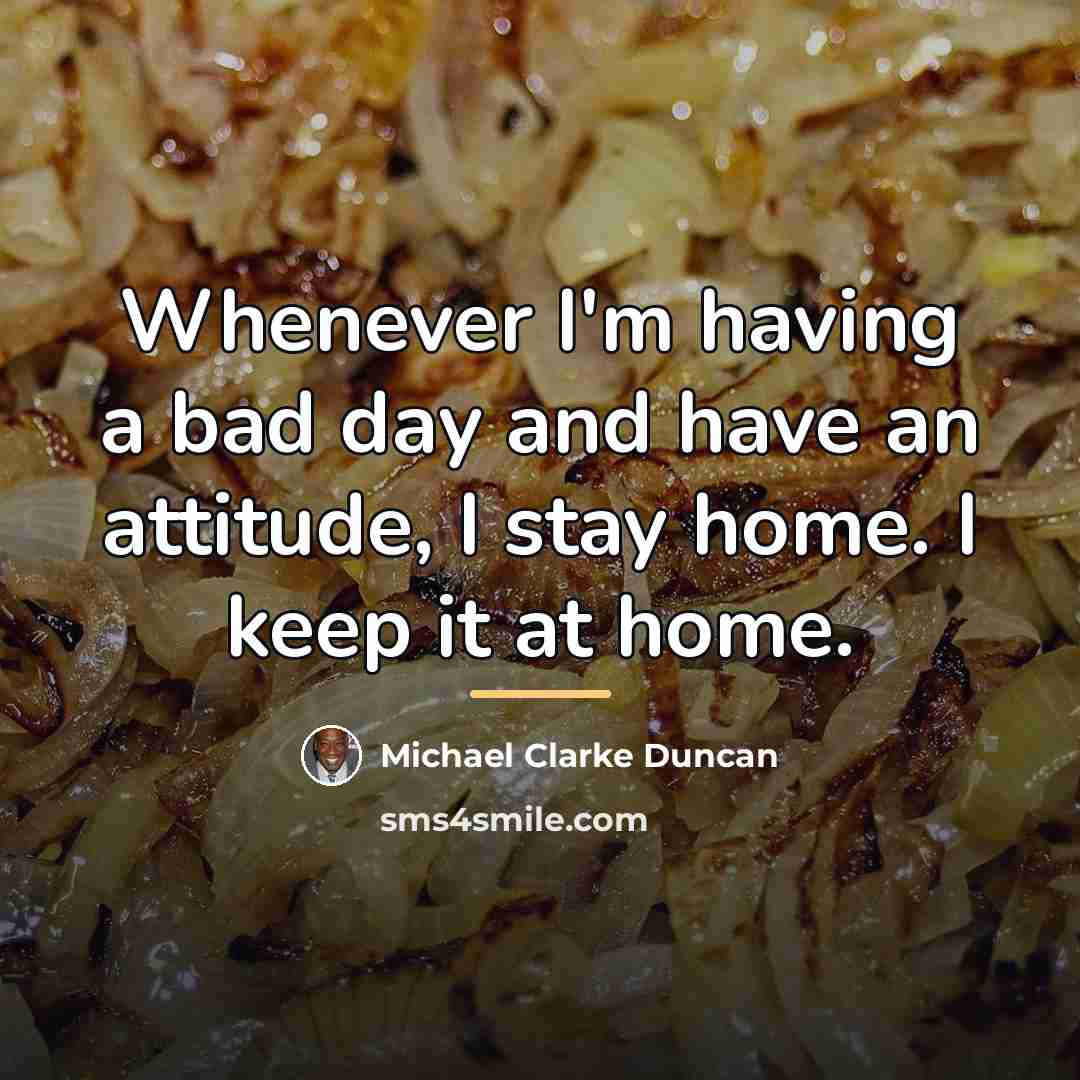 “Whenever I'm having a bad day and have an attitude,…” quote by Michael Clarke Duncan