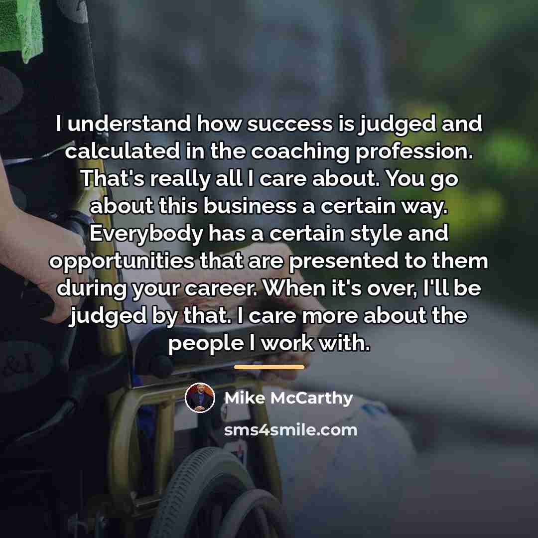 “I understand how success is judged and calculated in the…” quote by Mike McCarthy