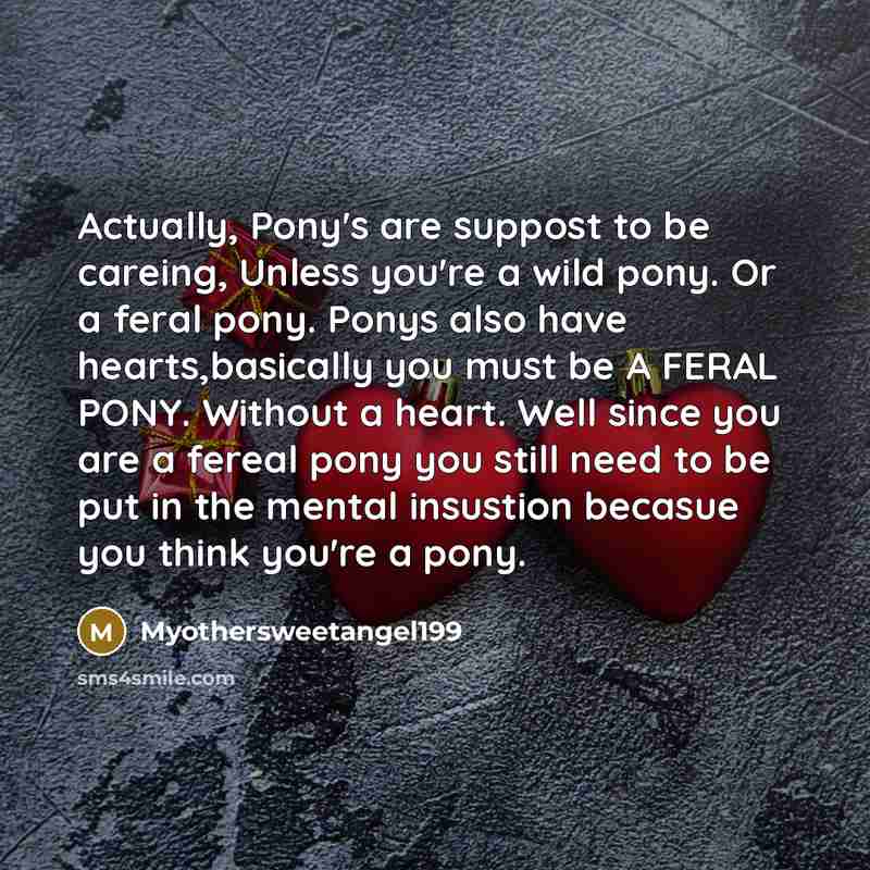 “Actually, Pony's are suppost to be careing, Unless you're a…” quote by Myothersweetangel199