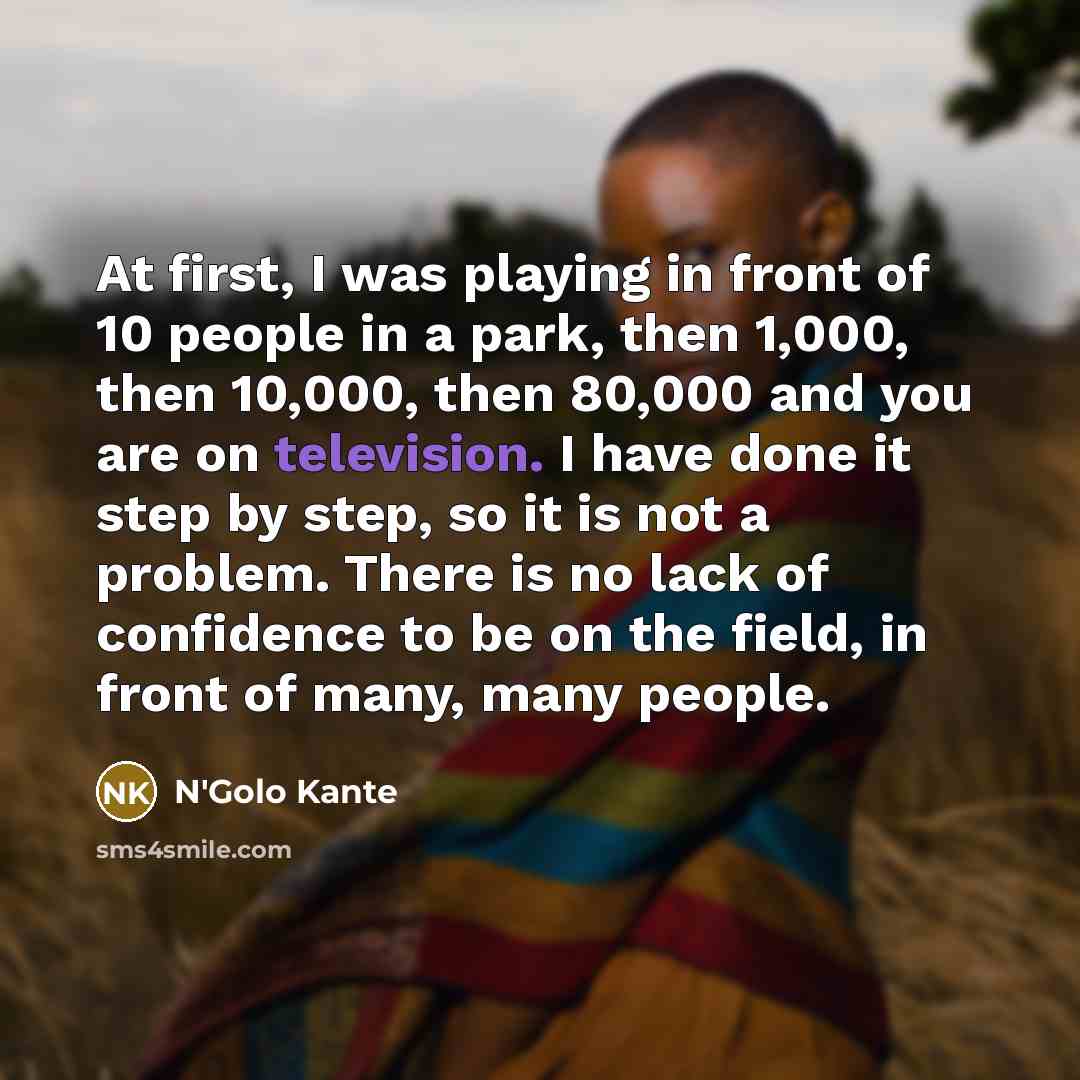 “At first, I was playing in front of 10 people…” quote by N'Golo Kante