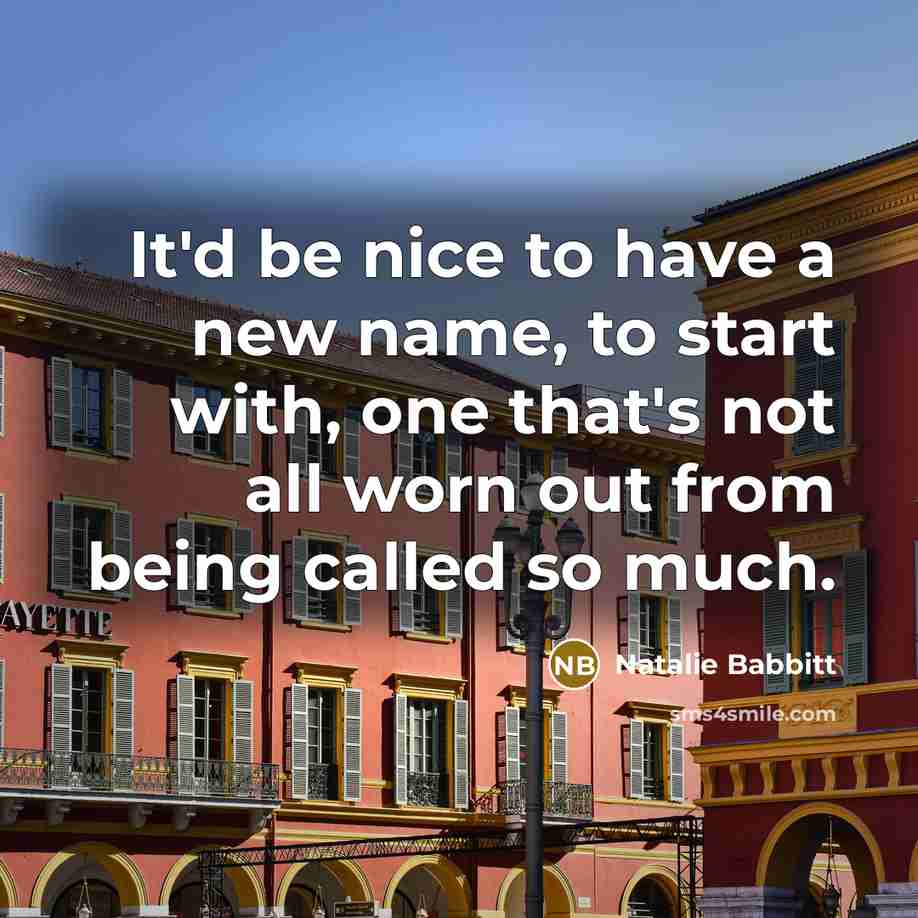 “It'd be nice to have a new name, to start…” quote by Natalie Babbitt