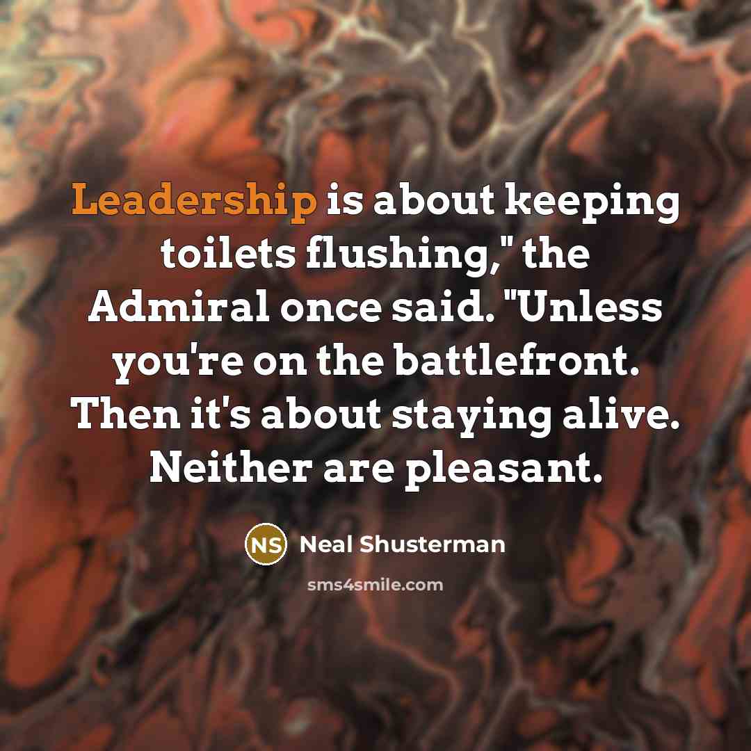 “Leadership is about keeping toilets flushing," the Admiral once said.…” quote by Neal Shusterman