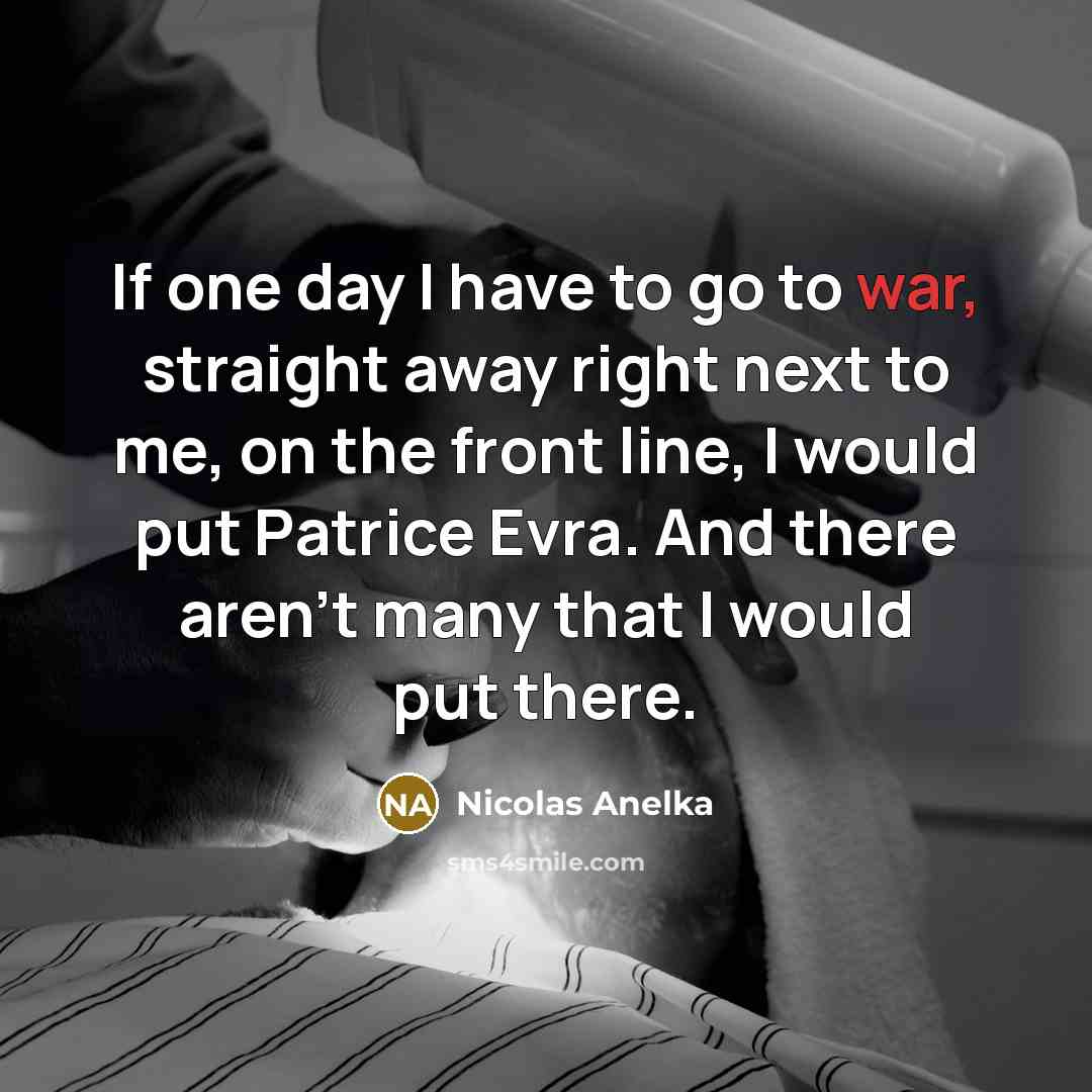 “If one day I have to go to war, straight…” quote by Nicolas Anelka