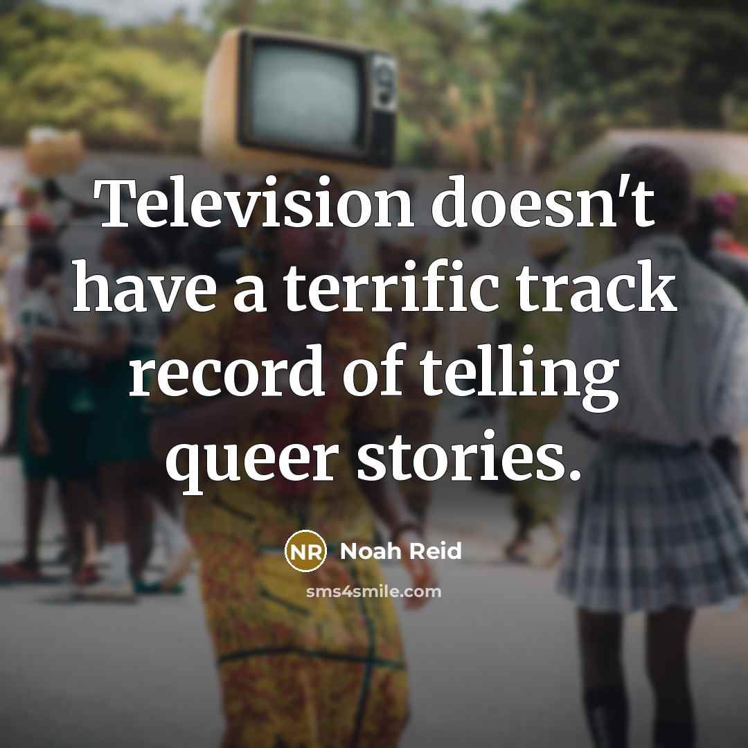 “Television doesn't have a terrific track record of telling queer…” quote by Noah Reid