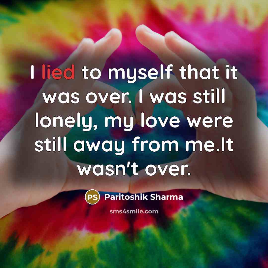 “I lied to myself that it was over. I was…” quote by Paritoshik Sharma