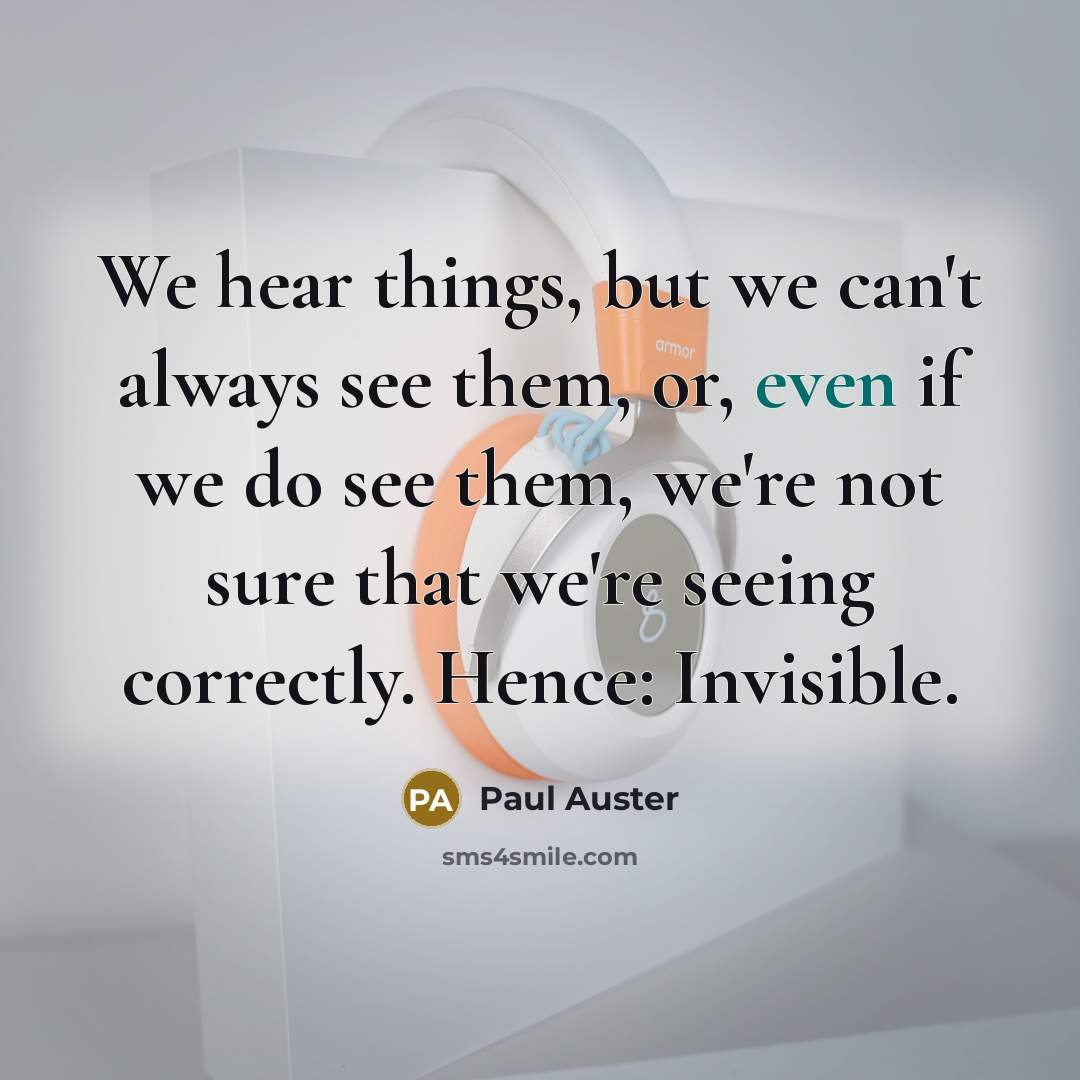 “We hear things, but we can't always see them, or,…” quote by Paul Auster