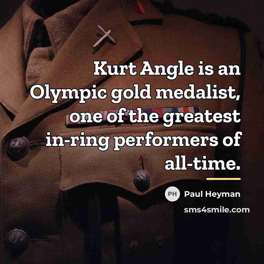 “Kurt Angle is an Olympic gold medalist, one of the…” quote by Paul Heyman