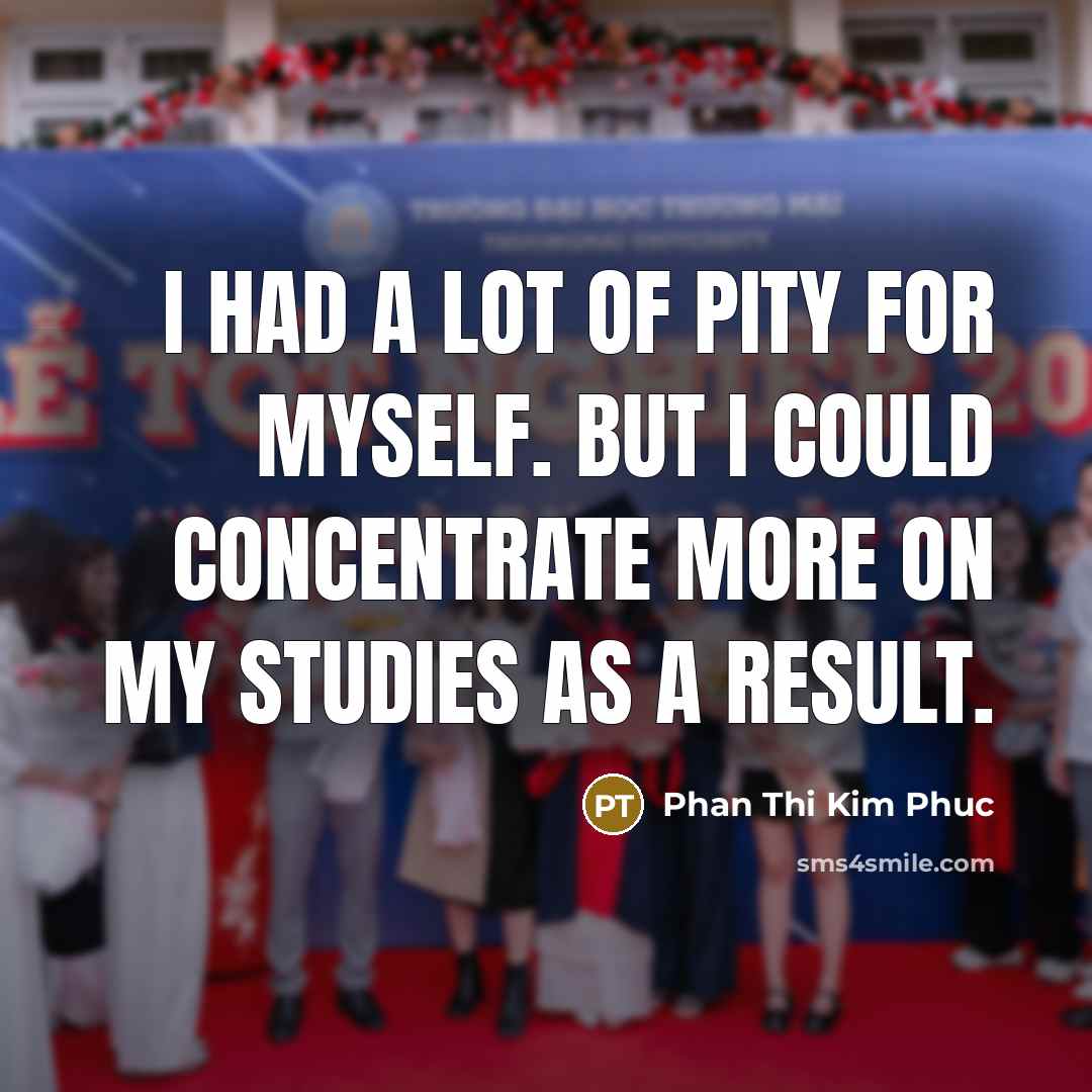 “I had a lot of pity for myself. But I…” quote by Phan Thi Kim Phuc