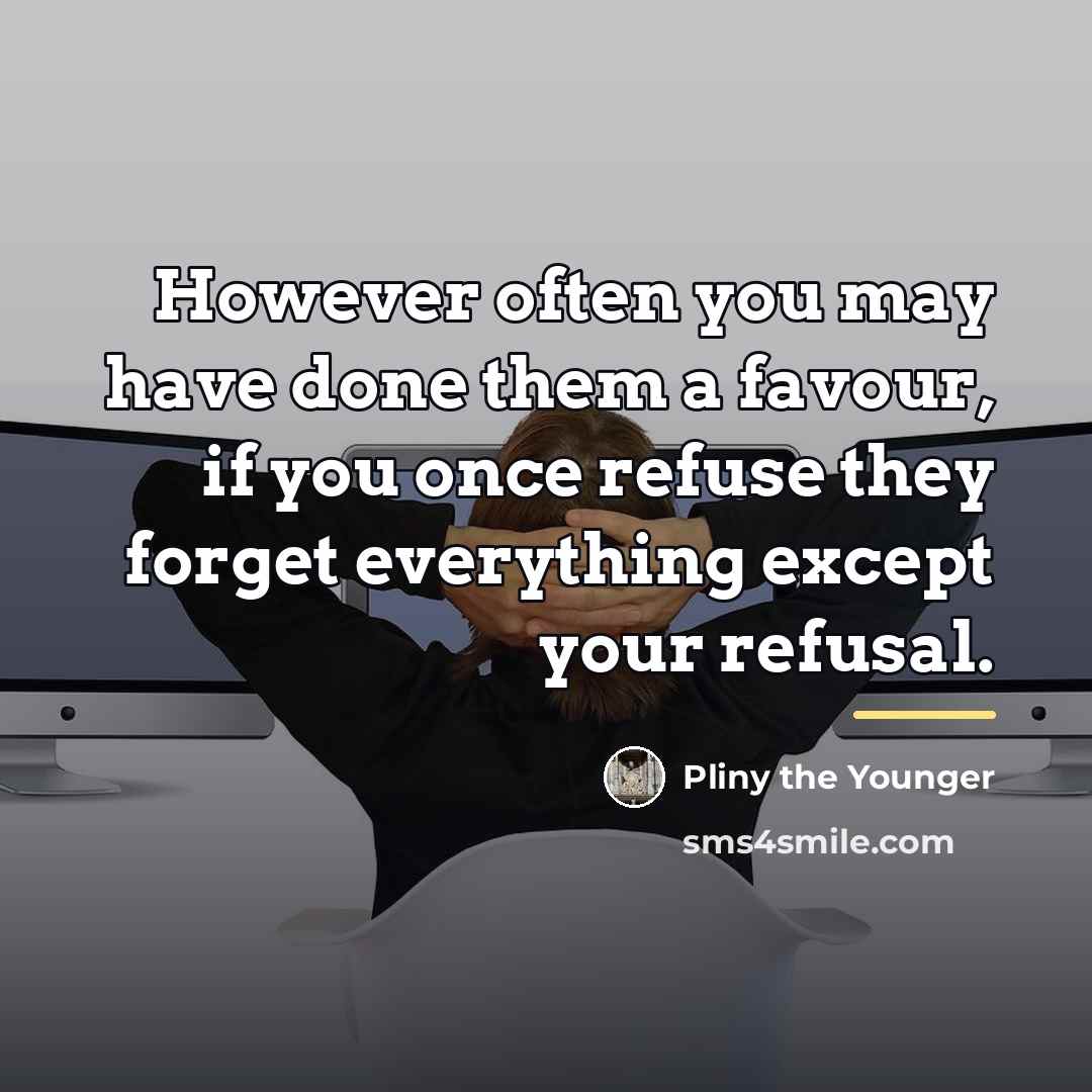 “However often you may have done them a favour, if…” quote by Pliny the Younger
