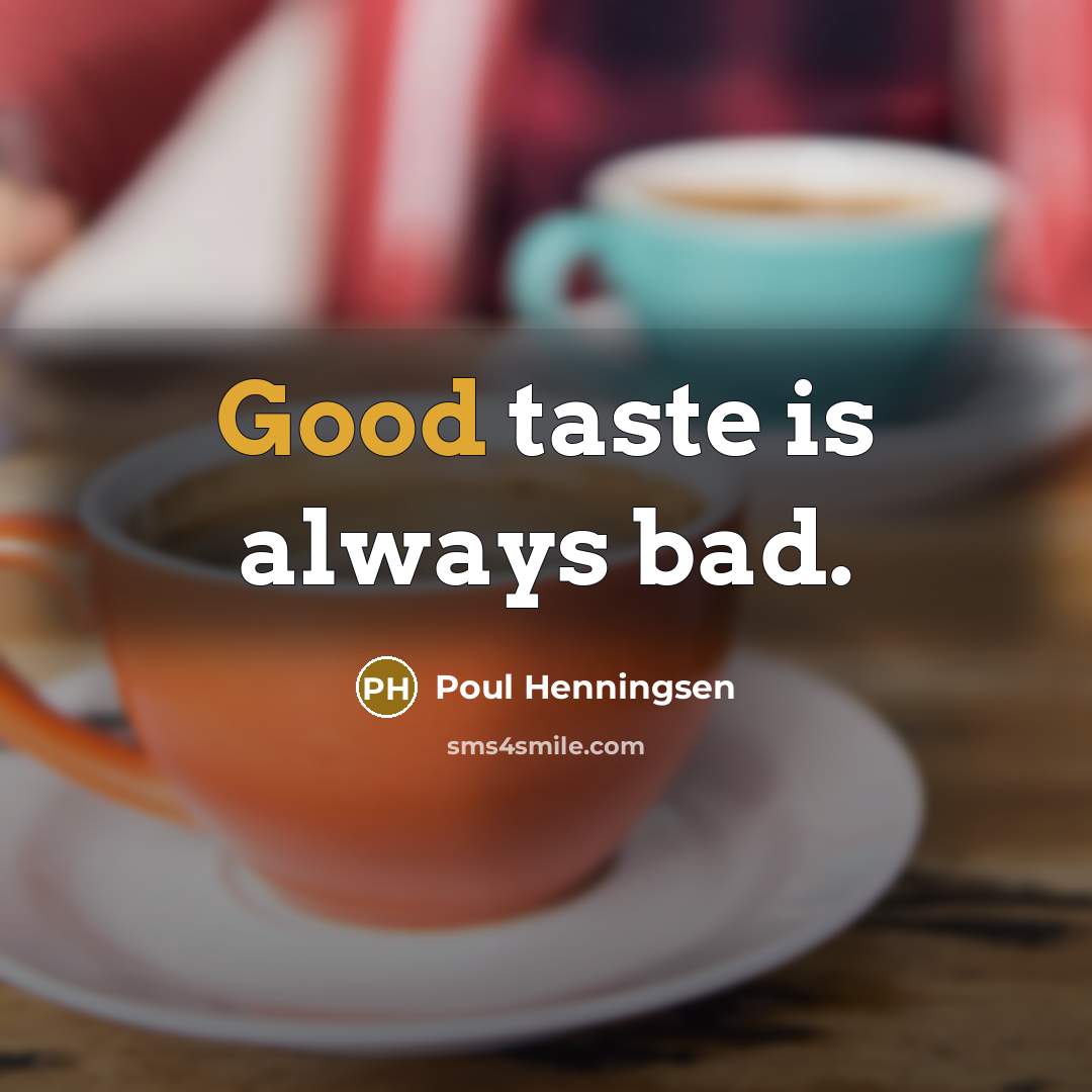 “Good taste is always bad.” quote by Poul Henningsen