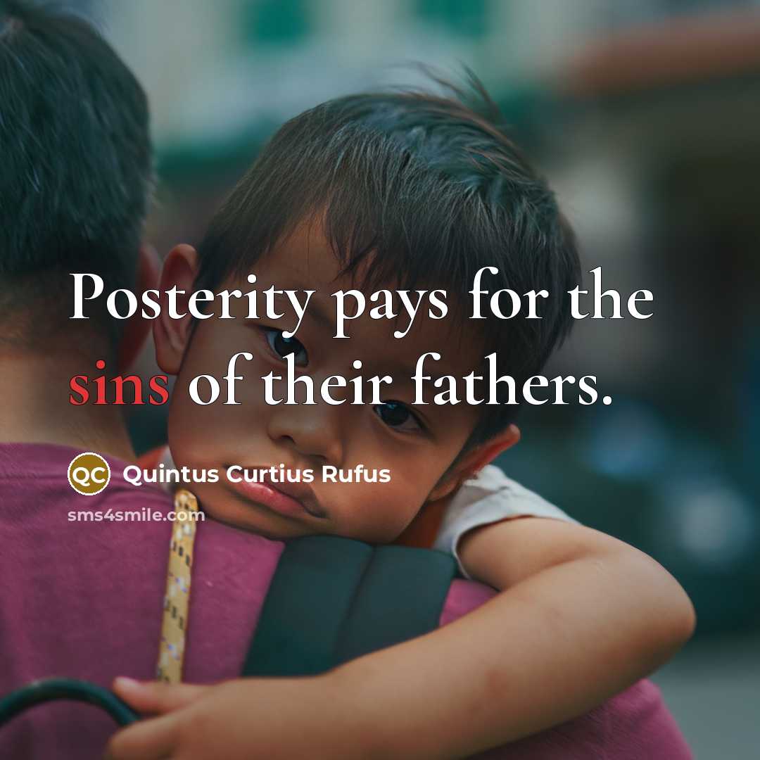 “Posterity pays for the sins of their fathers.…” quote by Quintus Curtius Rufus