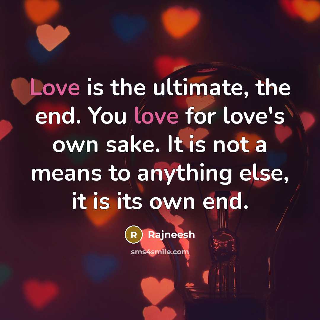 “Love is the ultimate, the end. You love for love's…” quote by Rajneesh