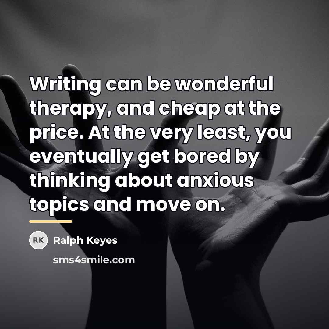 “Writing can be wonderful therapy, and cheap at the price.…” quote by Ralph Keyes