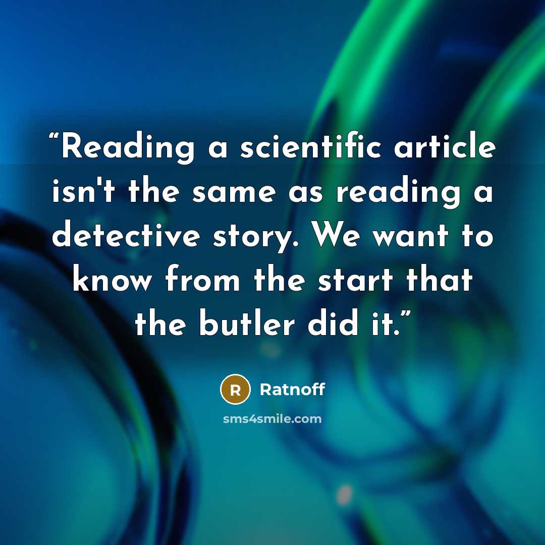 “Reading a scientific article isn't the same as reading a detective story. We want to know from the start that the butler did it.” quote by Ratnoff