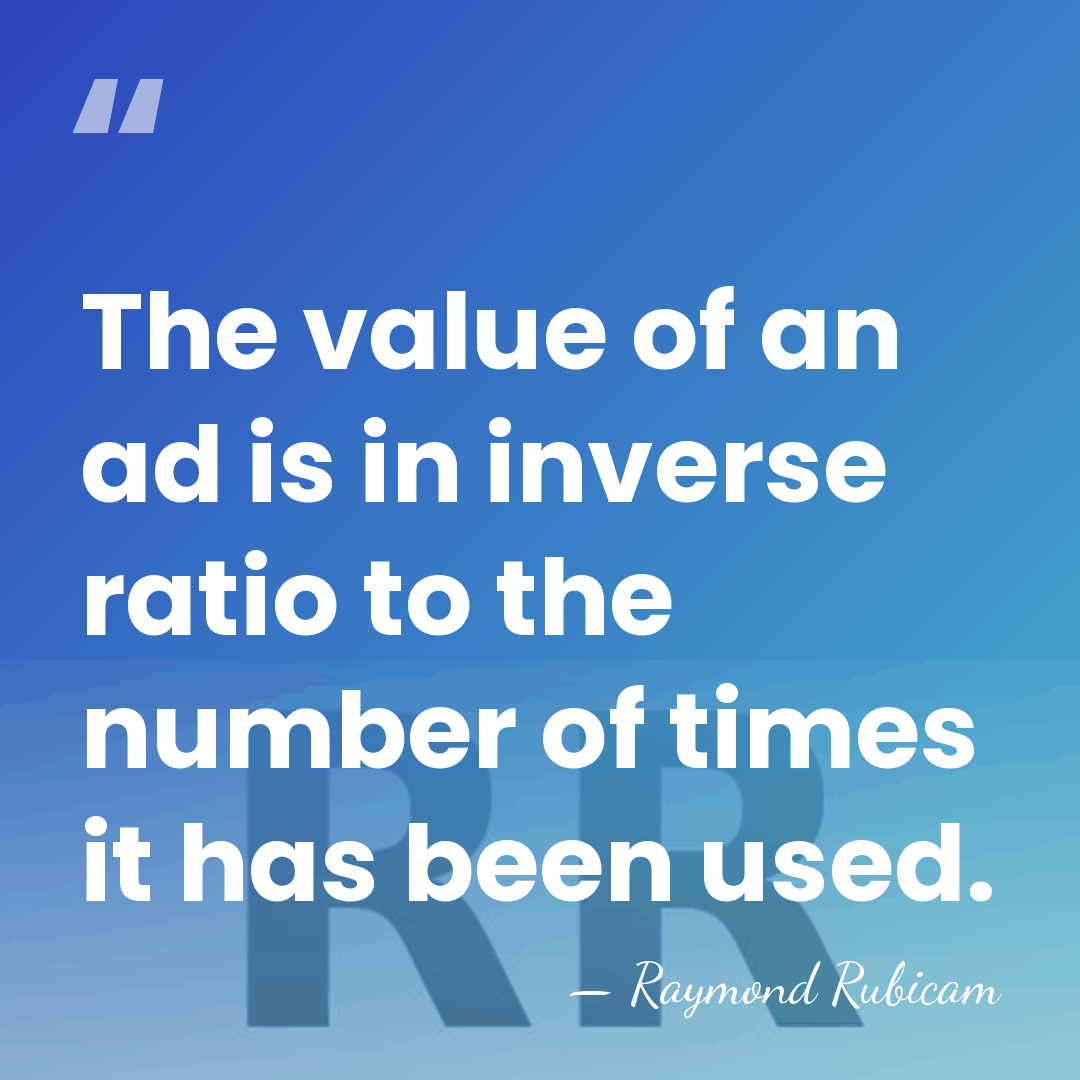The value of an ad is in inverse ratio to the number&hellip; - Raymond Rubicam