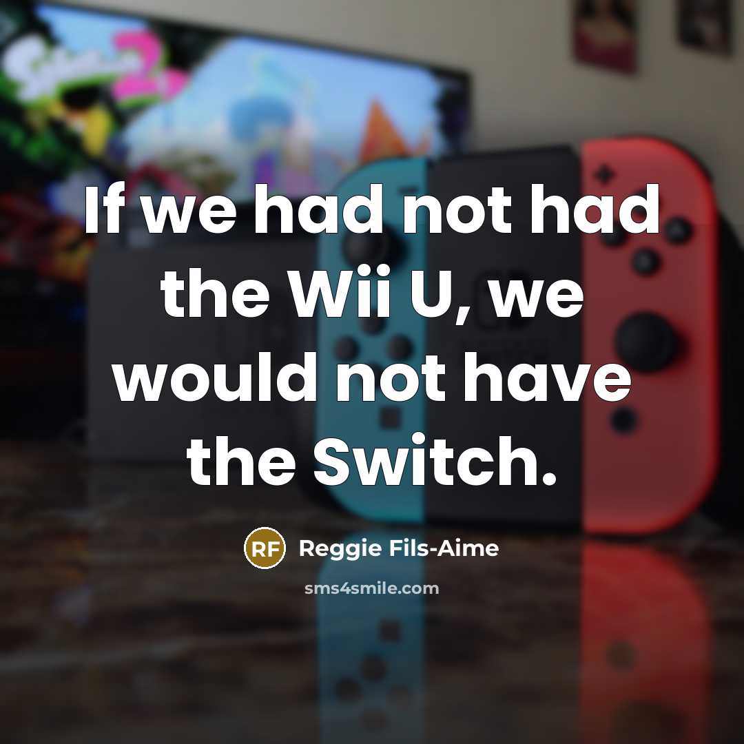 “If we had not had the Wii U, we would…” quote by Reggie Fils-Aime