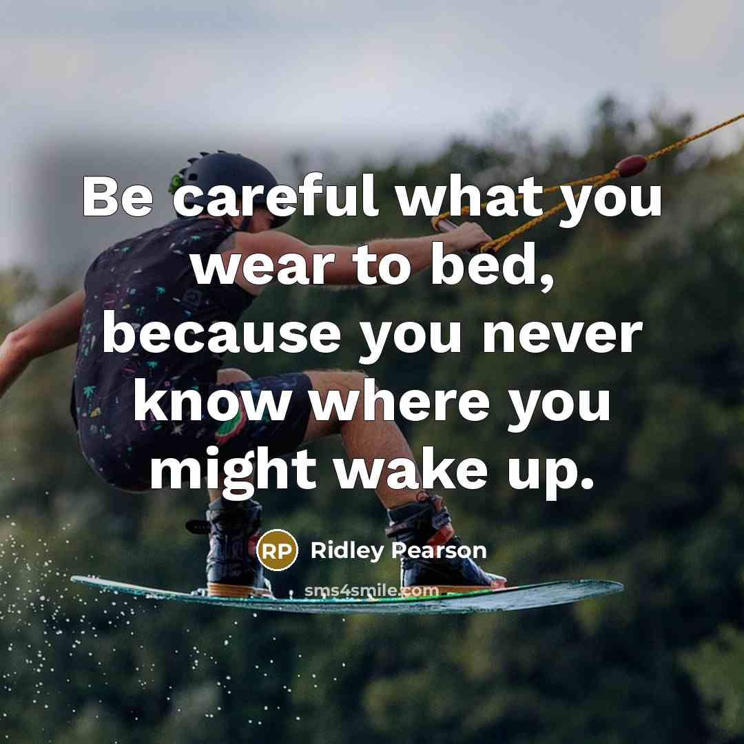 “Be careful what you wear to bed, because you never…” quote by Ridley Pearson