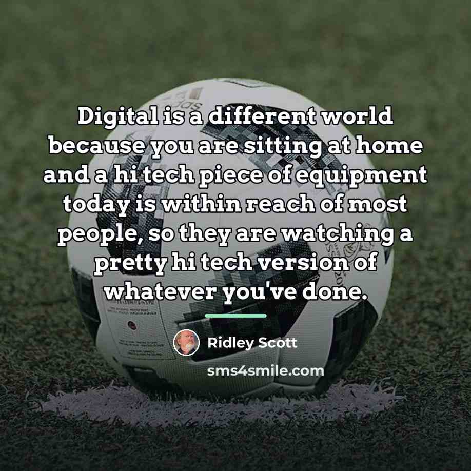 “Digital is a different world because you are sitting at…” quote by Ridley Scott