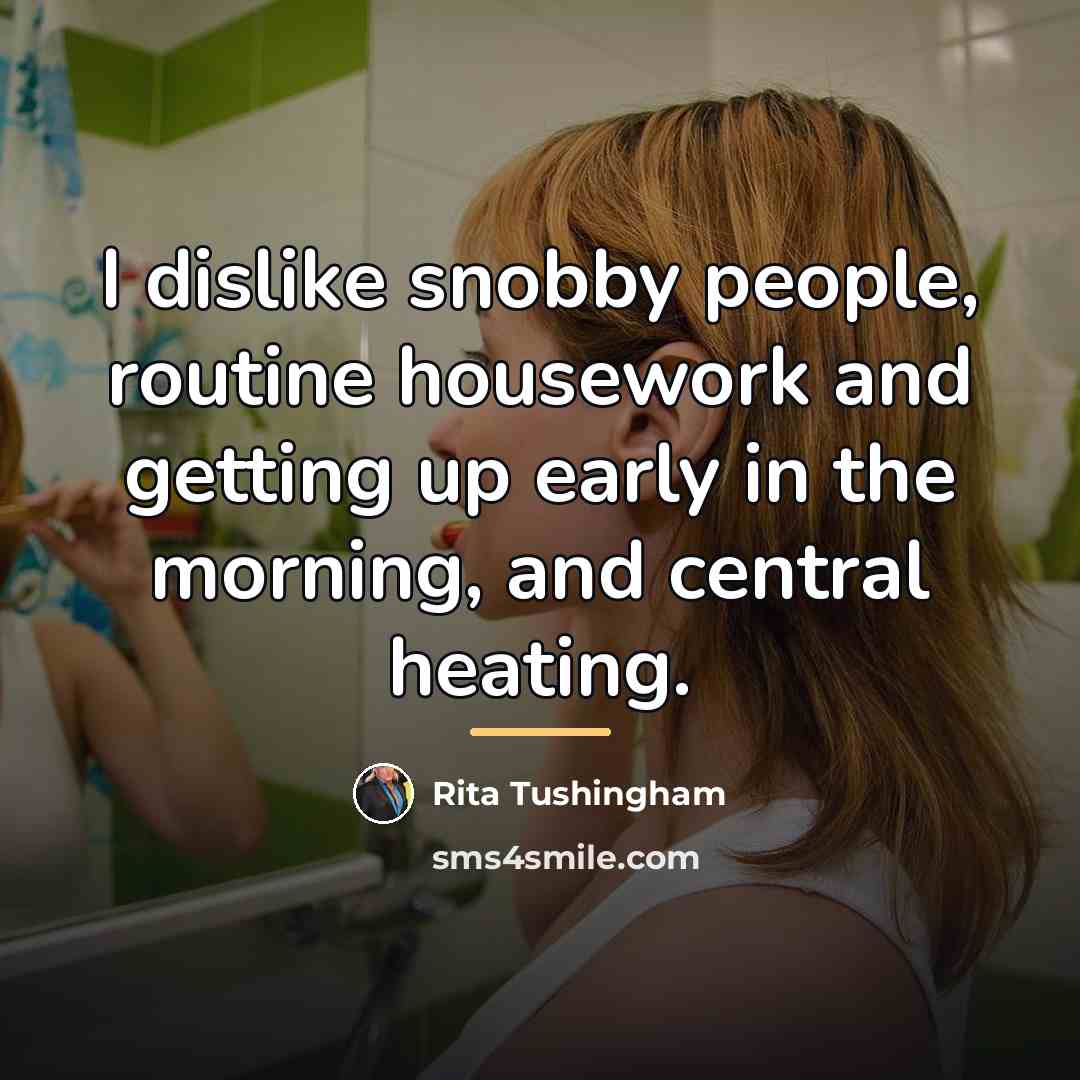 “I dislike snobby people, routine housework and getting up early…” quote by Rita Tushingham