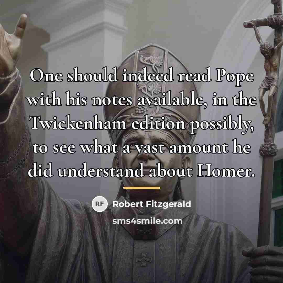 “One should indeed read Pope with his notes available, in…” quote by Robert Fitzgerald