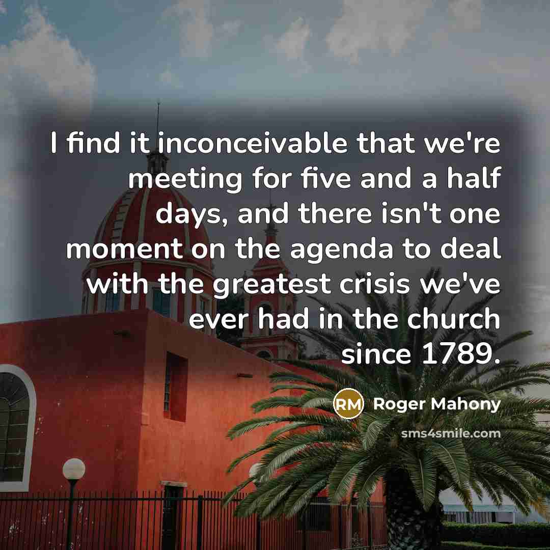 “I find it inconceivable that we're meeting for five and…” quote by Roger Mahony