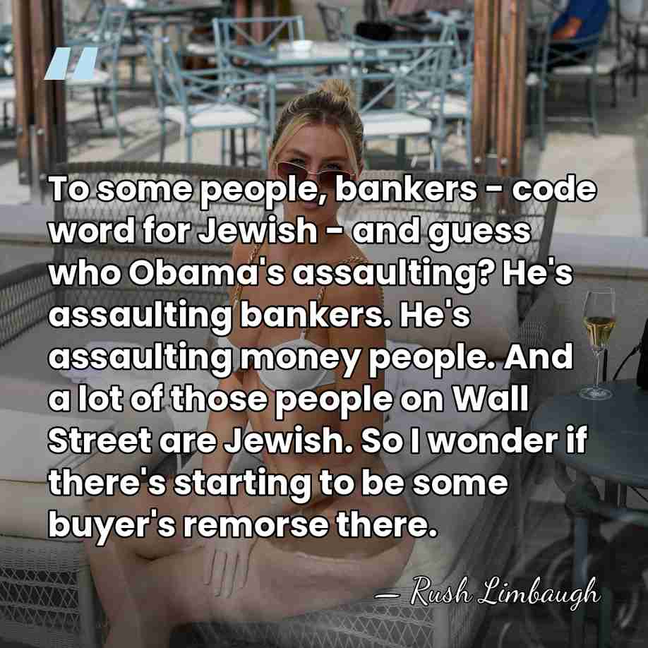 To some people, bankers - code word for Jewish - and guess&hellip; - Rush Limbaugh