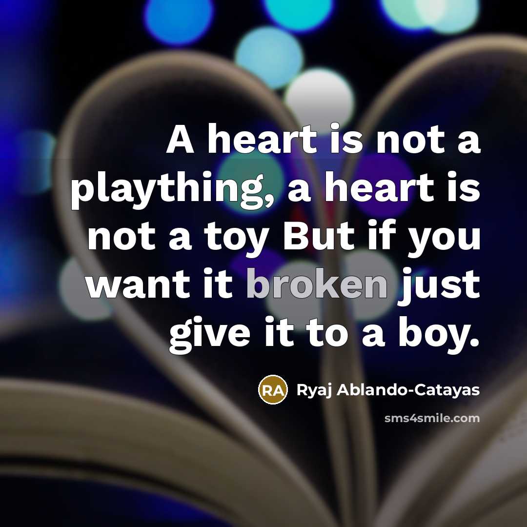 “A heart is not a plaything, a heart is not…” quote by Ryaj Ablando-Catayas