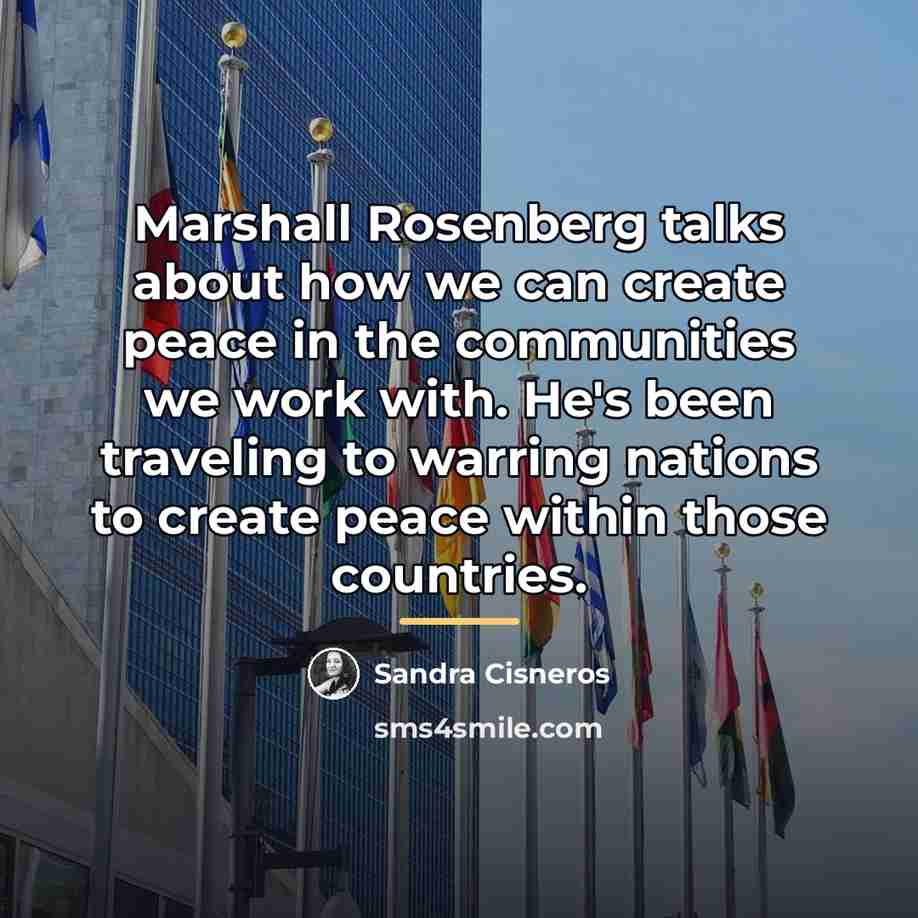 “Marshall Rosenberg talks about how we can create peace in…” quote by Sandra Cisneros