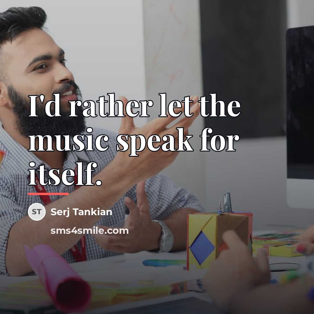 “I'd rather let the music speak for itself.…” quote by Serj Tankian