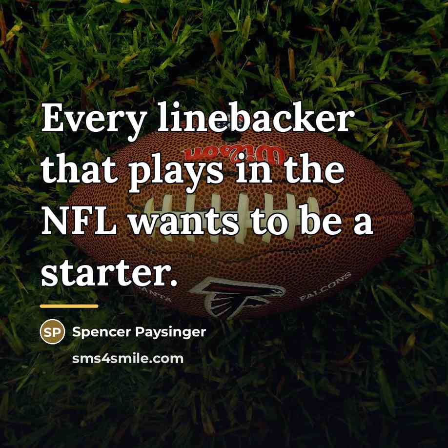 “Every linebacker that plays in the NFL wants to be…” quote by Spencer Paysinger