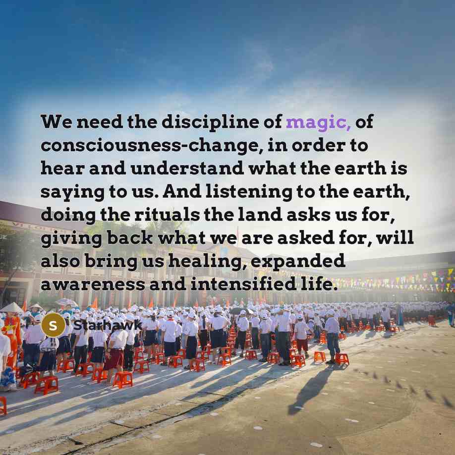 “We need the discipline of magic, of consciousness-change, in order…” quote by Starhawk