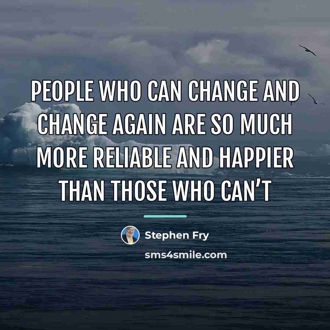 “People who can change and change again are so much…” quote by Stephen Fry