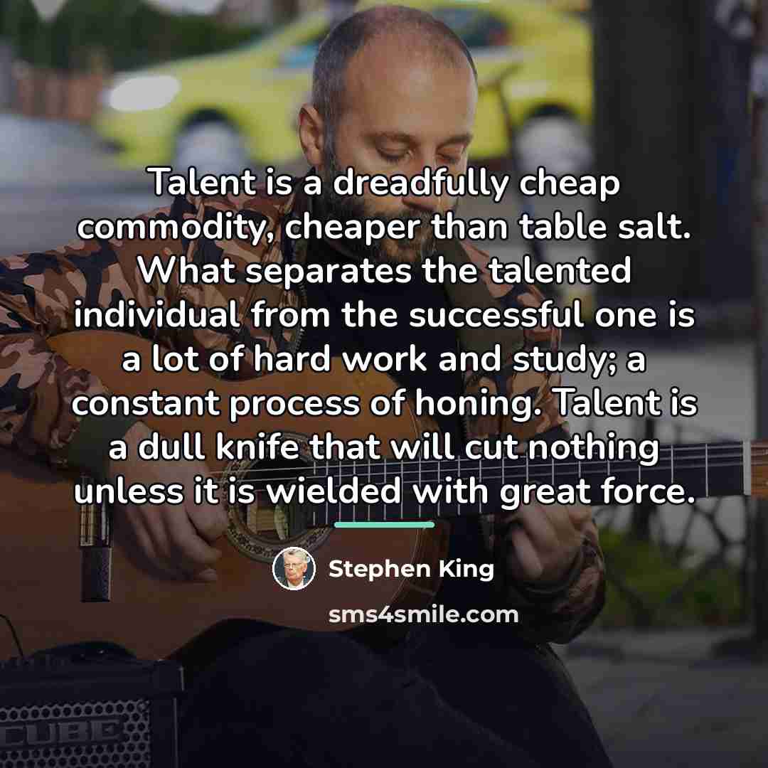 “Talent is a dreadfully cheap commodity, cheaper than table salt.…” quote by Stephen King