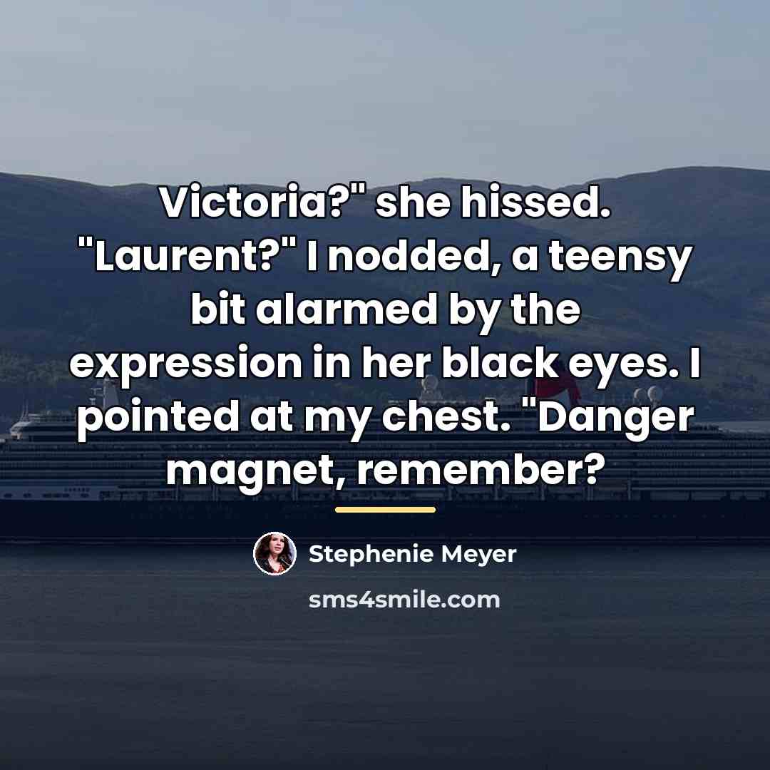 “Victoria?" she hissed. "Laurent?" I nodded, a teensy bit alarmed…” quote by Stephenie Meyer