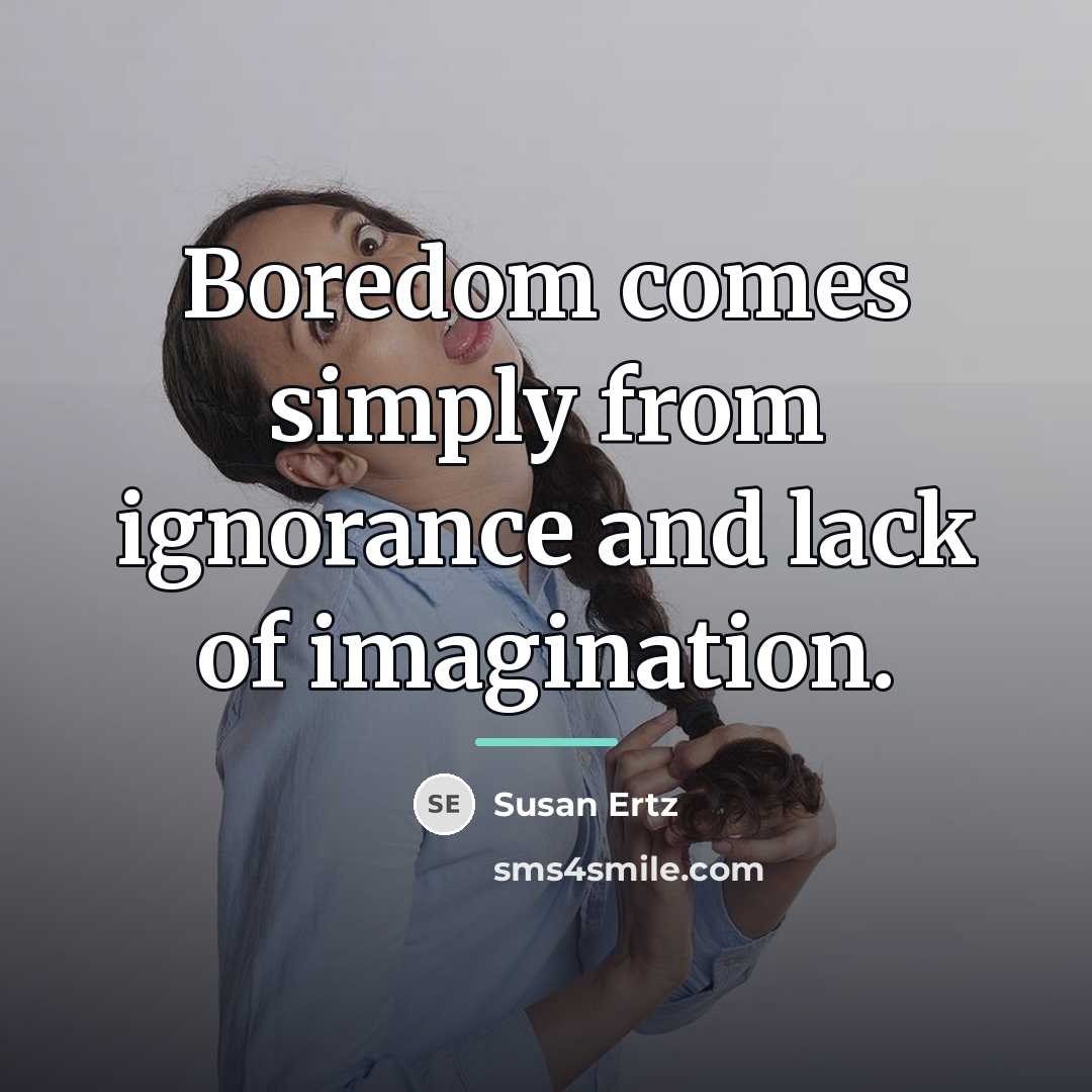 “Boredom comes simply from ignorance and lack of imagination.…” quote by Susan Ertz